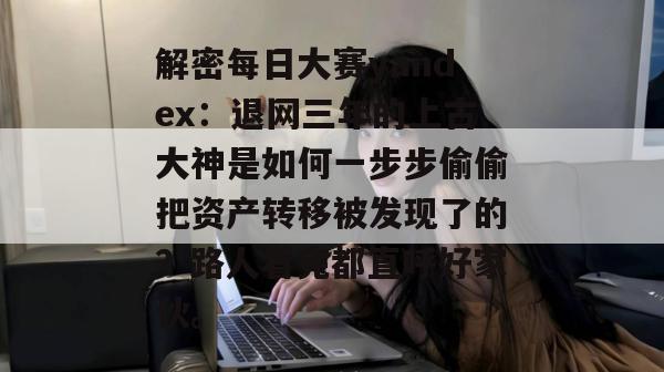解密每日大赛yandex：退网三年的上古大神是如何一步步偷偷把资产转移被发现了的？路人看完都直呼好家伙。